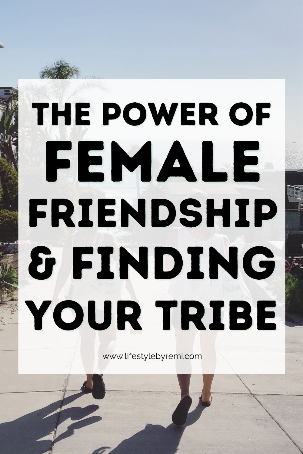 The Power Of Female Friendship & Finding Your Tribe - Lifestyle By Remi